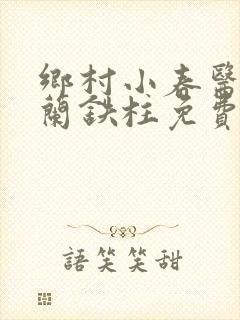 乡村小春医王淑兰铁柱免费阅读全文