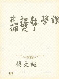 我把数学课代表捅哭了