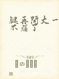 腿再开大一点就不痛了