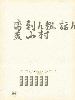 脔到h粗话h好爽山村封面