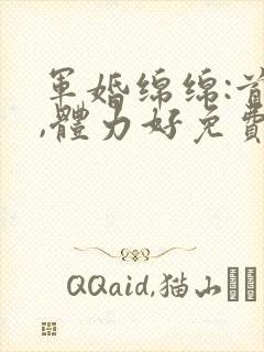 军婚绵绵:首长,体力好免费阅读封面