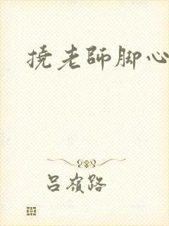 挠老师脚心小说