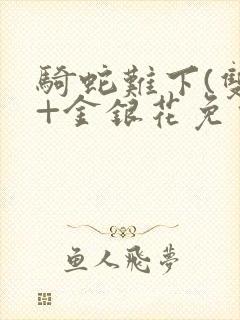 骑蛇难下(双)+金银花免费