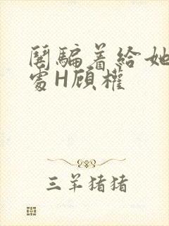 哄骗着给她破了处H顾权