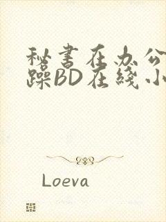 秘书在办公室被躁BD在线小说封面