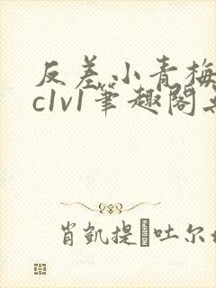 反差小青梅不经c1v1笔趣阁无弹窗