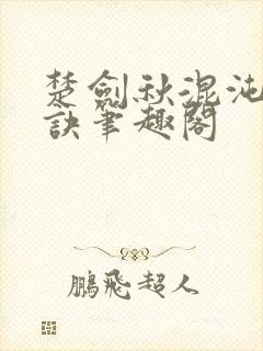 楚剑秋混沌天帝诀笔趣阁
