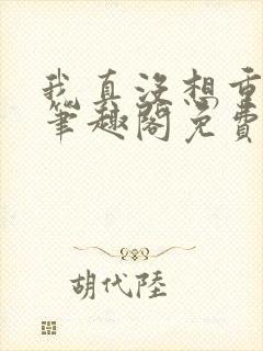 我真没想重生啊笔趣阁免费阅读