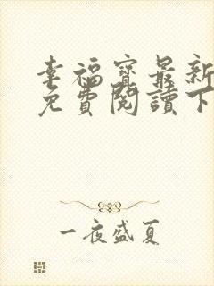 幸福宝最新章节免费阅读下载小说
