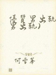 优质男出轨h(男出轨)