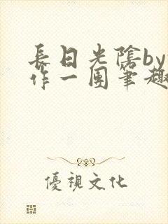 长日光阴by乱作一团笔趣阁免费阅读无