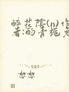 醉花阴(n)作者:酌青栀免费阅读