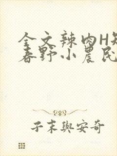 全文辣肉H短篇春野小农民
