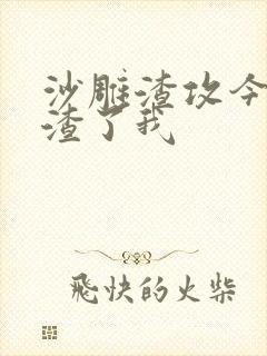 沙雕渣攻今天又渣了我
