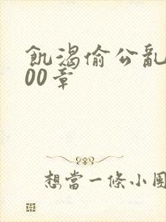 饥渴偷公乱第400章