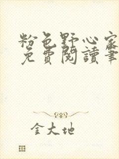 粉色野心家全文免费阅读笔趣阁