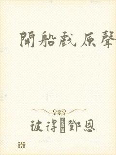 开船戏原声叫