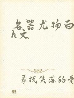 名器尤物白柔柔h文