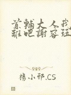 首辅大人我们和离吧谢容珏