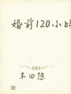 婚前120小时