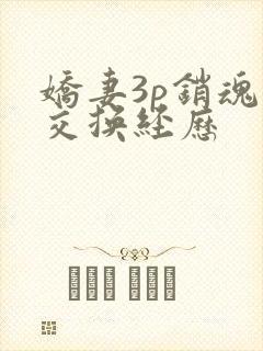 娇妻3p销魂的交换经历