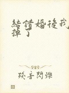 结错婚后我离不掉了