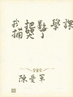 我把数学课代表捅哭了