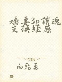 娇妻3p销魂的交换经历