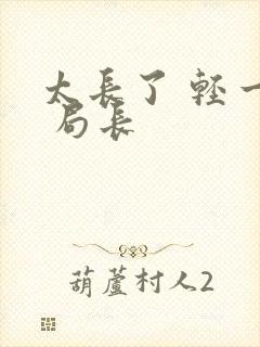 太长了 轻一点 局长