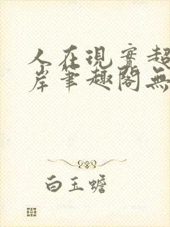 人在现实超脱彼岸笔趣阁无弹窗