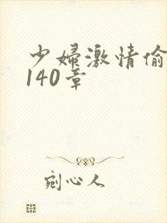 少妇激情偷公乱140章