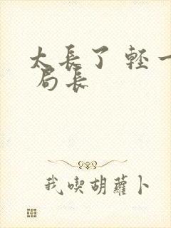 太长了 轻一点 局长