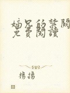嫡兄的禁阙全文免费阅读