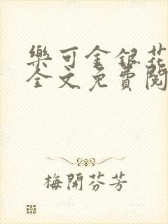 乐可金银花在线全文免费阅读无弹窗