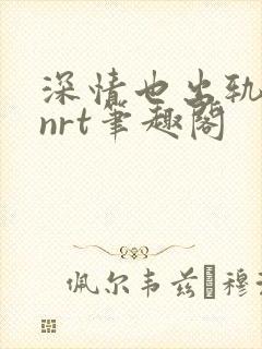 深情也出轨逆2nrt笔趣阁