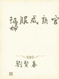 征服成熟官太贵妇