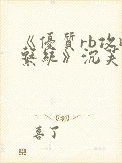 《优质rb攻略系统》沉芙