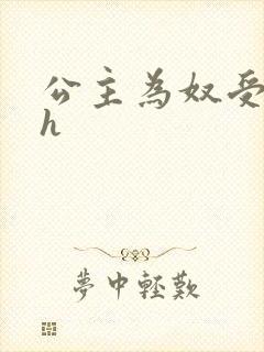 公主为奴受辱记h