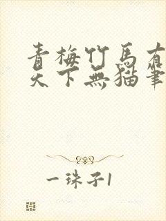 青梅竹马有时尽天下无猫笔趣阁