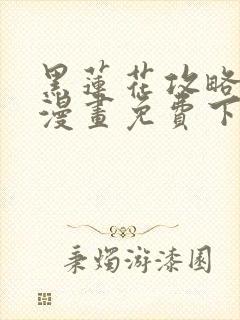 黑莲花攻略手册漫画免费下拉式