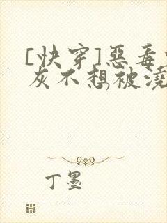 [快穿]恶毒炮灰不想被浇灌封面