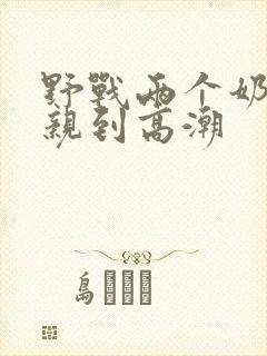 野战两个奶头被亲到高潮