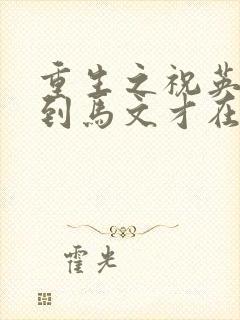 重生之祝英台遇到马文才在线阅读