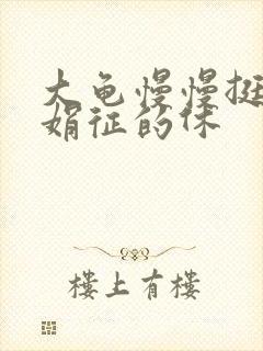 大龟慢慢挺进张娟征的休