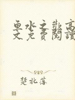 鱼水之欢高干全文免费阅读