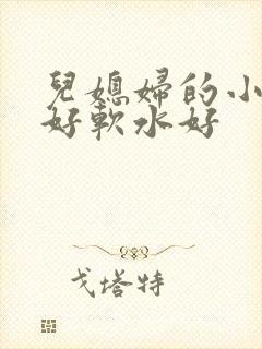 儿媳妇的小兔子好软水好
