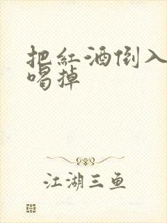 把红酒倒入b里喝掉