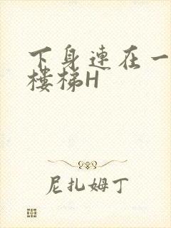 下身连在一起上楼梯H