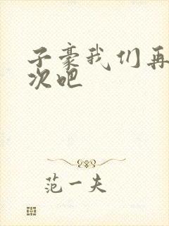 子豪我们再做一次吧