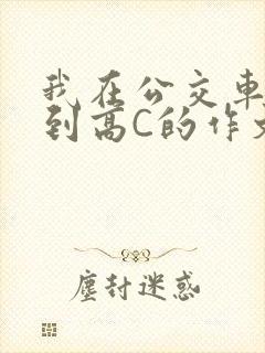 我在公交车上弄到高C的作文